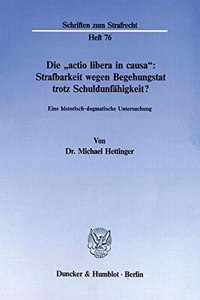 Die 'Actio Libera in Causa': Strafbarkeit Wegen Begehungstat Trotz Schuldunfahigkeit?