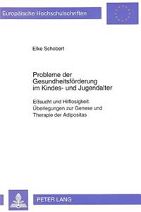 Probleme der Gesundheitsfoerderung im Kindes- und Jugendalter: Eßsucht Und Hilflosigkeit. Ueberlegungen Zur Genese Und Therapie Der Adipositas