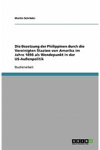 Die Besetzung der Philippinen durch die Vereinigten Staaten von Amerika im Jahre 1898 als Wendepunkt in der US-Außenpolitik