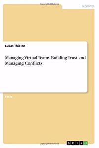 Managing Virtual Teams. Building Trust and Managing Conflicts