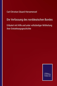 Verfassung des norddeutschen Bundes: Erläutert mit Hilfe und unter vollständiger Mittheilung ihrer Entstehungsgeschichte