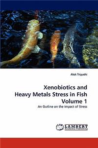 Xenobiotics and Heavy Metals Stress in Fish Volume 1