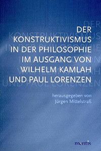 Konstruktivismus in Der Philosophie Im Ausgang Von Wilhelm Kamlah Und Paul Lorenzen