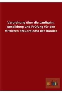 Verordnung über die Laufbahn, Ausbildung und Prüfung für den mittleren Steuerdienst des Bundes