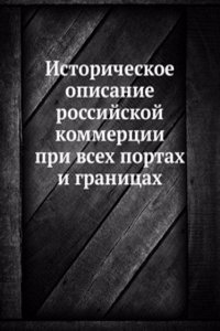Istoricheskoe opisanie rossijskoj kommertsii pri vseh portah i granitsah