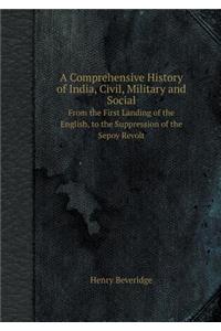 A Comprehensive History of India, Civil, Military and Social from the First Landing of the English, to the Suppression of the Sepoy Revolt