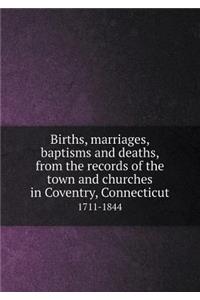 Births, Marriages, Baptisms and Deaths, from the Records of the Town and Churches in Coventry, Connecticut 1711-1844