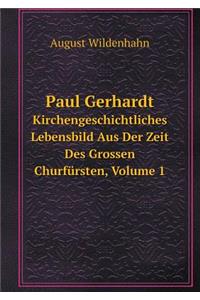 Paul Gerhardt Kirchengeschichtliches Lebensbild Aus Der Zeit Des Grossen Churfürsten, Volume 1