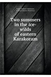 Two Summers in the Ice-Wilds of Eastern Karakoram