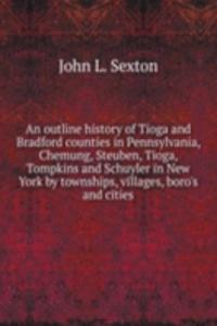 outline history of Tioga and Bradford counties in Pennsylvania, Chemung, Steuben, Tioga, Tompkins and Schuyler in New York by townships, villages, boro's and cities