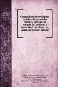 Compendio de la obra inglesa intitulada Riqueza de las naciones, hecho por el marques de Condorcet, y traducido al castellano, con varias adiciones del original