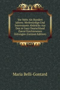 Vor Mehr Als Hundert Jahren: Merkwurdige Und Interessante Abdrucke Aus Den in Ganz Deutschland Zuerst Erschienenen Zeitungen (German Edition)