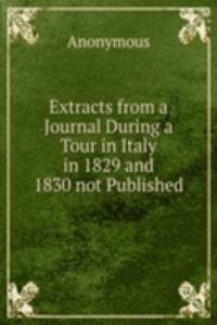 Extracts from a Journal During a Tour in Italy in 1829 and 1830 not Published