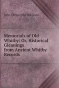 Memorials of Old Whitby: Or, Historical Gleanings from Ancient Whitby Records