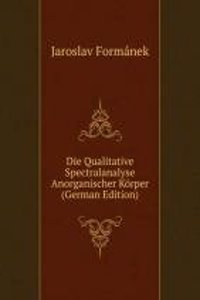 Die Qualitative Spectralanalyse Anorganischer Korper (German Edition)