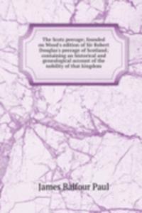 Scots peerage; founded on Wood's edition of Sir Robert Douglas's peerage of Scotland; containing an historical and genealogical account of the nobility of that kingdom
