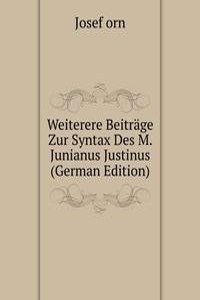 Weiterere Beitrage Zur Syntax Des M. Junianus Justinus (German Edition)