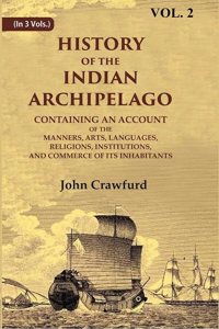 History of the Indian Archipelago: Containing an Account of the Manners, Art, Languages, Religions, Institutions, and Commerce of 2nd [Hardcover]