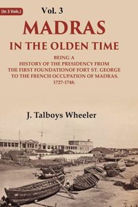 Madras in the Olden Time Being a History of the Presidency from the first Foundation of Fort St. George to the French Occupation, 3rd