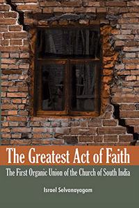 Greatest Act of Faith:: The First Organic Union of the Church of South India