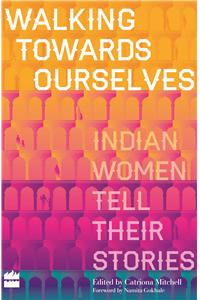 Walking Towards Ourselves: Indian Women Tell Their Stories