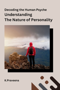 Decoding the Human Psyche Understanding The Nature of Personality