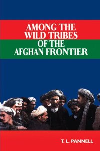 Among the Wild Tribes of the Afghan Frontier: A Record of Sixteen Years Close Intercourse with the Native of the Indian Marches