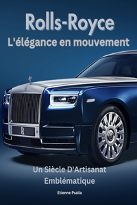 Rolls-Royce: L'élégance en mouvement: Un Siècle D'Artisanat Emblématique'