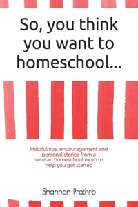 So you think you want to homeschool...