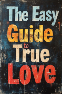 The Easy Guide To True Love