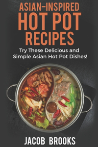 Asian-Inspired Hot Pot Recipes: Try These Delicious and Simple Asian Hot Pot Dishes!