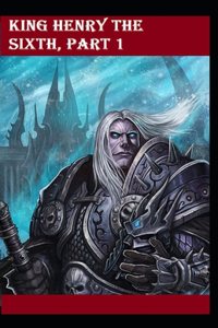 King Henry the Sixth, Part 1 by William Shakespeare