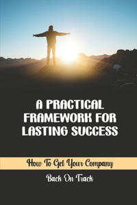 A Practical Framework For Lasting Success