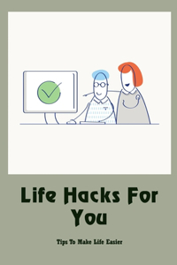 Life Hacks For You
