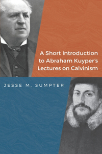 Short Introduction to Abraham Kuyper's Lectures on Calvinism