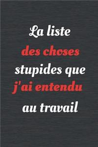 La liste des choses stupides que j'ai entendu au travail