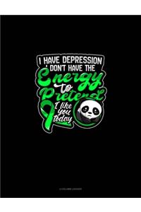 I Have Depression I Don't Have The Energy To Pretend I Like You Today (Panda)