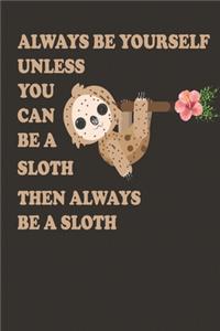 Always Be Yourself Unless You Can Be A Sloth Then Always Be A Sloth