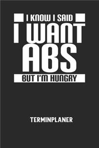 I KNOW I SAID I WANT ABS BUT I'M HUNGRY - Terminplaner