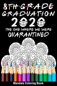8th Grade Graduation 2020 The One Where We Were Quarantined Mandala Coloring Book