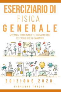 Eserciziario di Fisica Generale: Meccanica, Termodinamica, Elettromagnetismo: 977 Esercizi Risolti e Commentati Edizione 2020