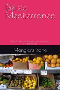 Delizie Mediterranee: Ricette Sane e Gustose per una Dieta Mediterranea