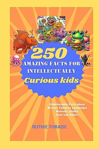 250 Amazing Facts for Intellectually Curious Kids