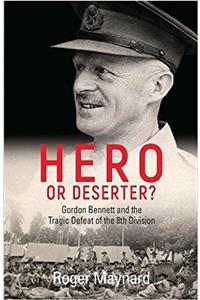 Hero or Deserter?: Gordon Bennett and the Tragic Defeat of 8th Division