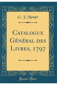 Catalogue GÃ©nÃ©ral Des Livres, 1797 (Classic Reprint)
