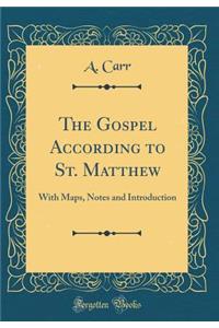 The Gospel According to St. Matthew: With Maps, Notes and Introduction (Classic Reprint)