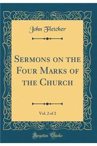 Sermons on the Four Marks of the Church, Vol. 2 of 2 (Classic Reprint)