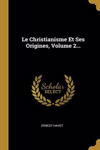 Christianisme Et Ses Origines, Volume 2...