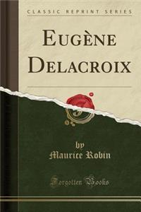 EugÃ¨ne Delacroix (Classic Reprint)
