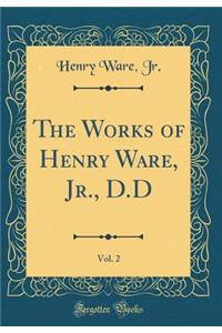 The Works of Henry Ware, Jr., D.D, Vol. 2 (Classic Reprint)